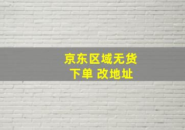 京东区域无货 下单 改地址